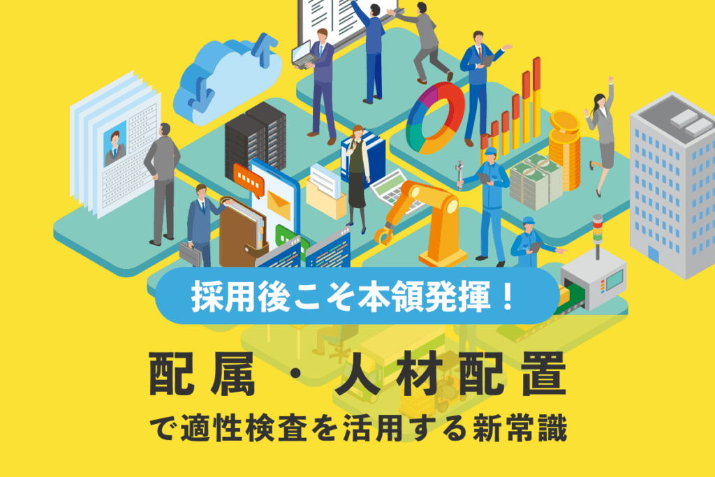 適性検査は採用後こそ本領発揮！配属・人材配置で活用する新常識