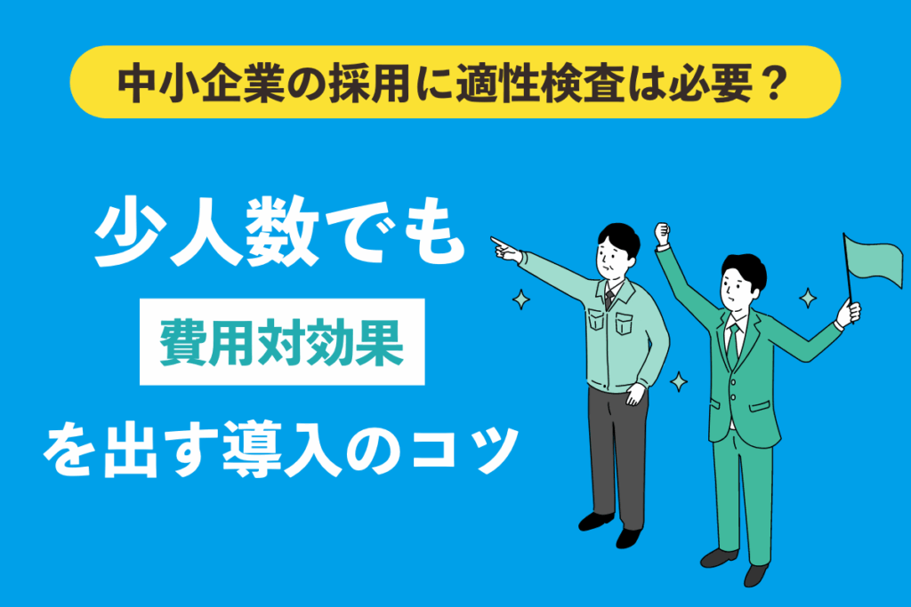 中小企業の採用に適性検査は本当に必要？少人数でも費用対効果を出す導入のコツ